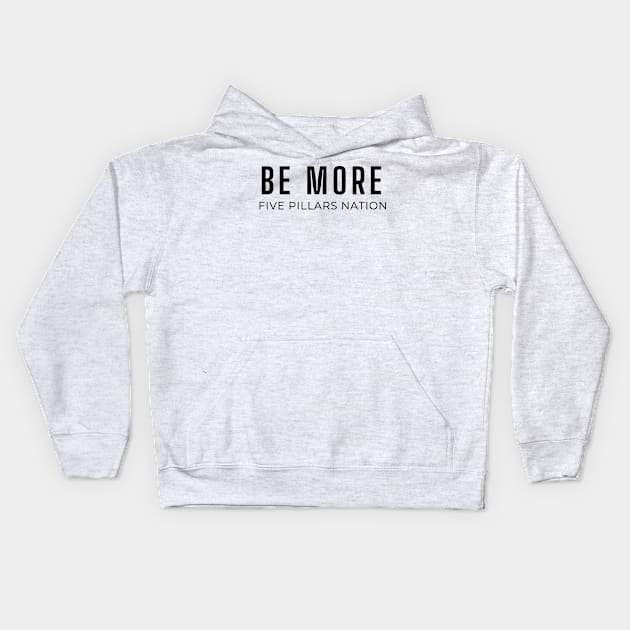 Be More - Five Pillars Nation Kids Hoodie by Five Pillars Nation